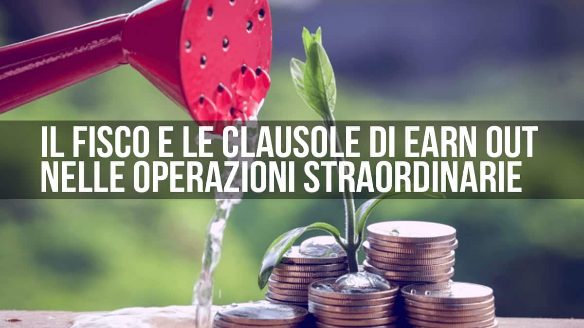 Il fisco e le clausole di Earn Out nelle operazioni straordinarie.