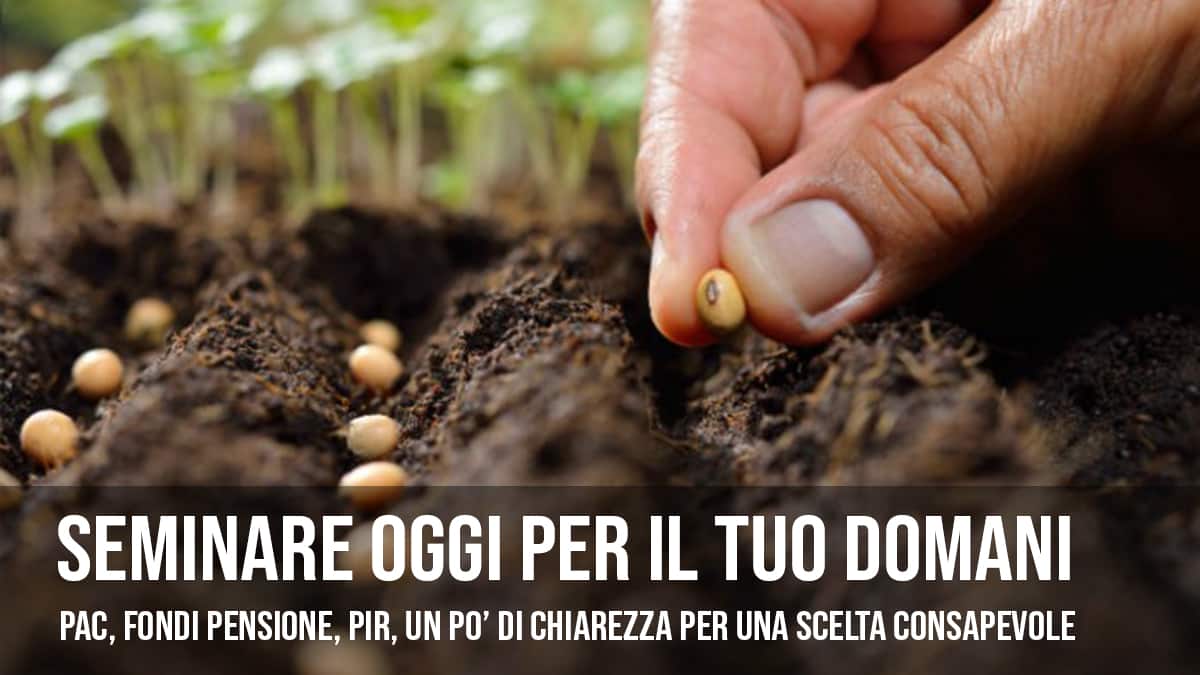 Pac, fondi pensione, Pir: fare una scelta consapevole.