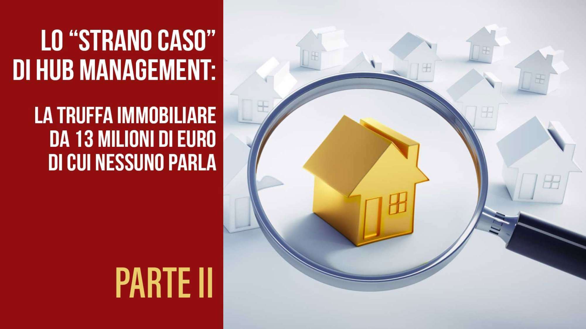 Lo “strano caso” di Hub management: la truffa immobiliare da 13 milioni di euro di cui nessuno parla (PARTE II)